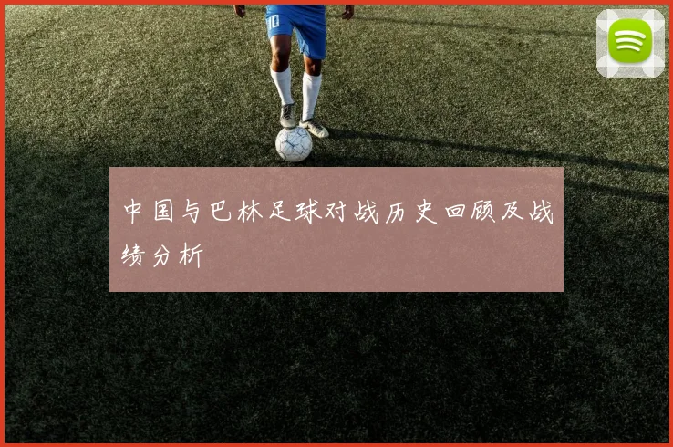 中国与巴林足球对战历史回顾及战绩分析